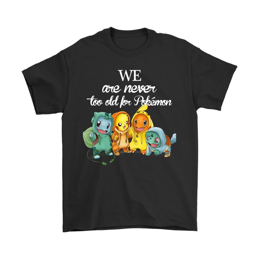 We Are Never Too Old For Pokemon Shirts