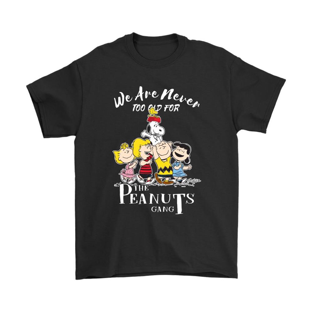 We Are Never Too Old For The Peanuts Gang Snoopy Shirts