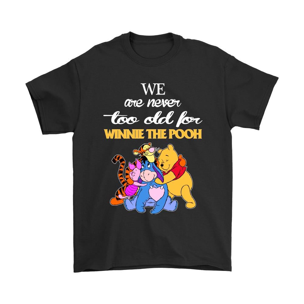 We Are Never Too Old For Winnie The Pooh Shirts