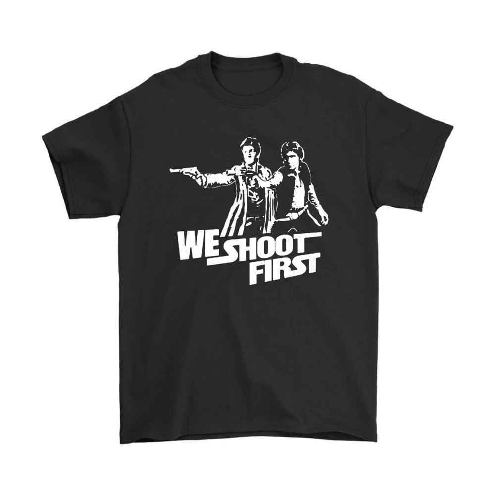 We Shoot First Han Solo Shoots First Star Wars Shirts