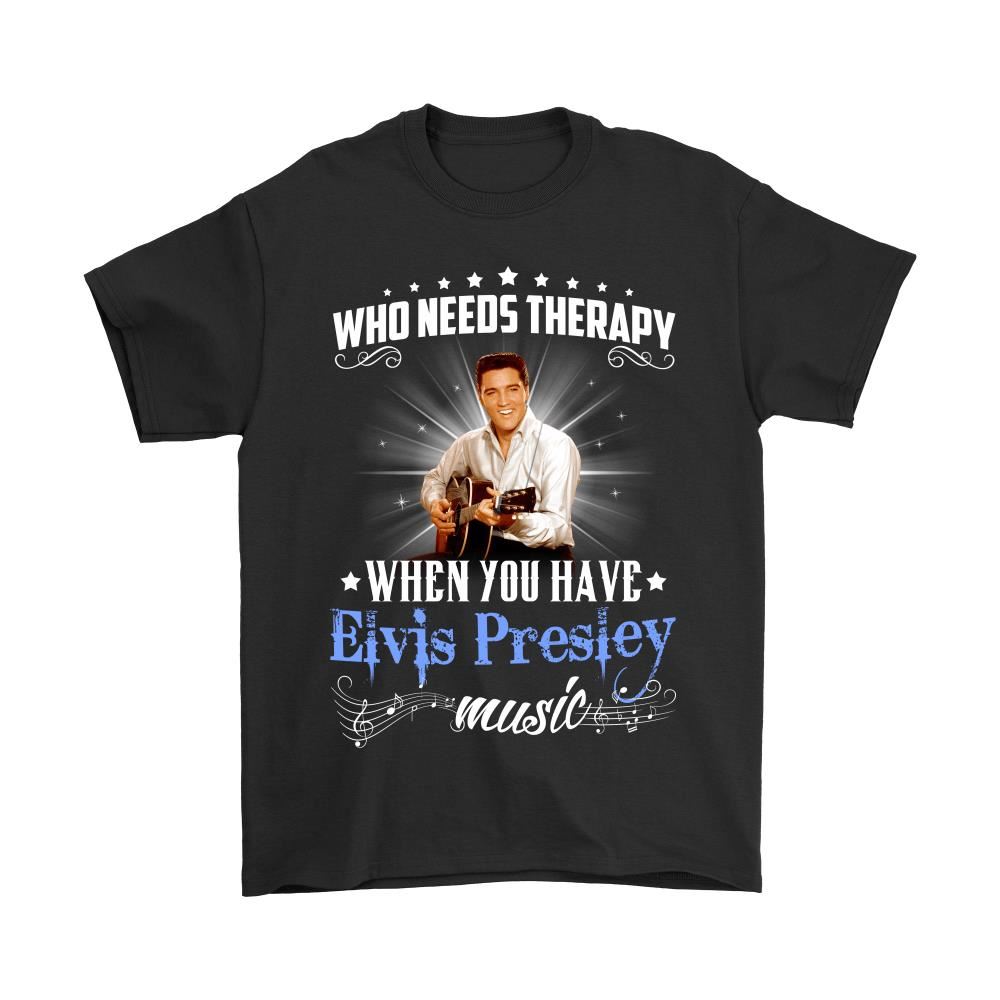 Who Needs Therapy When You Have Elvis Presley Music Shirts