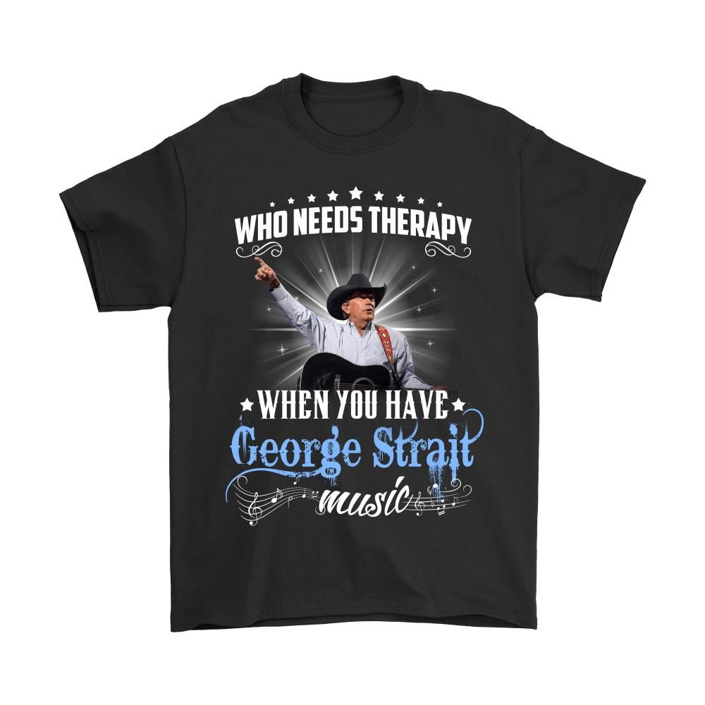 Who Needs Therapy When You Have George Strait Music Shirts