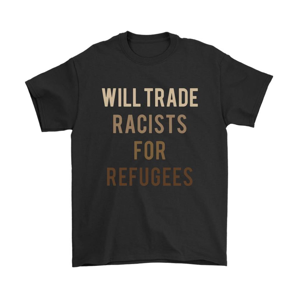 Will Trade Racists For Refugees All Lives Matter Shirts