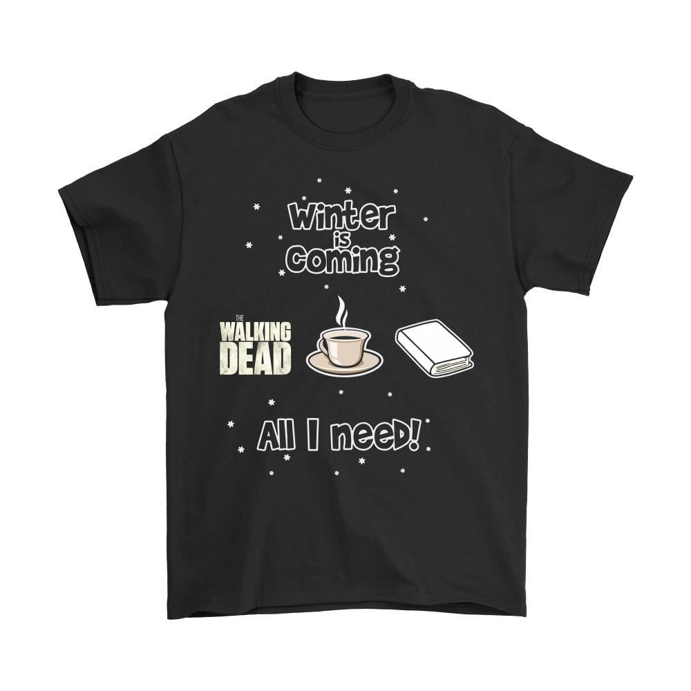 Winter Is Coming All I Need Is Book Coffee And The Walking Dead Shirts