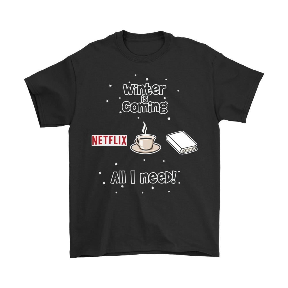 Winter Is Coming All I Need Is Books Coffee And Netflix Shirts