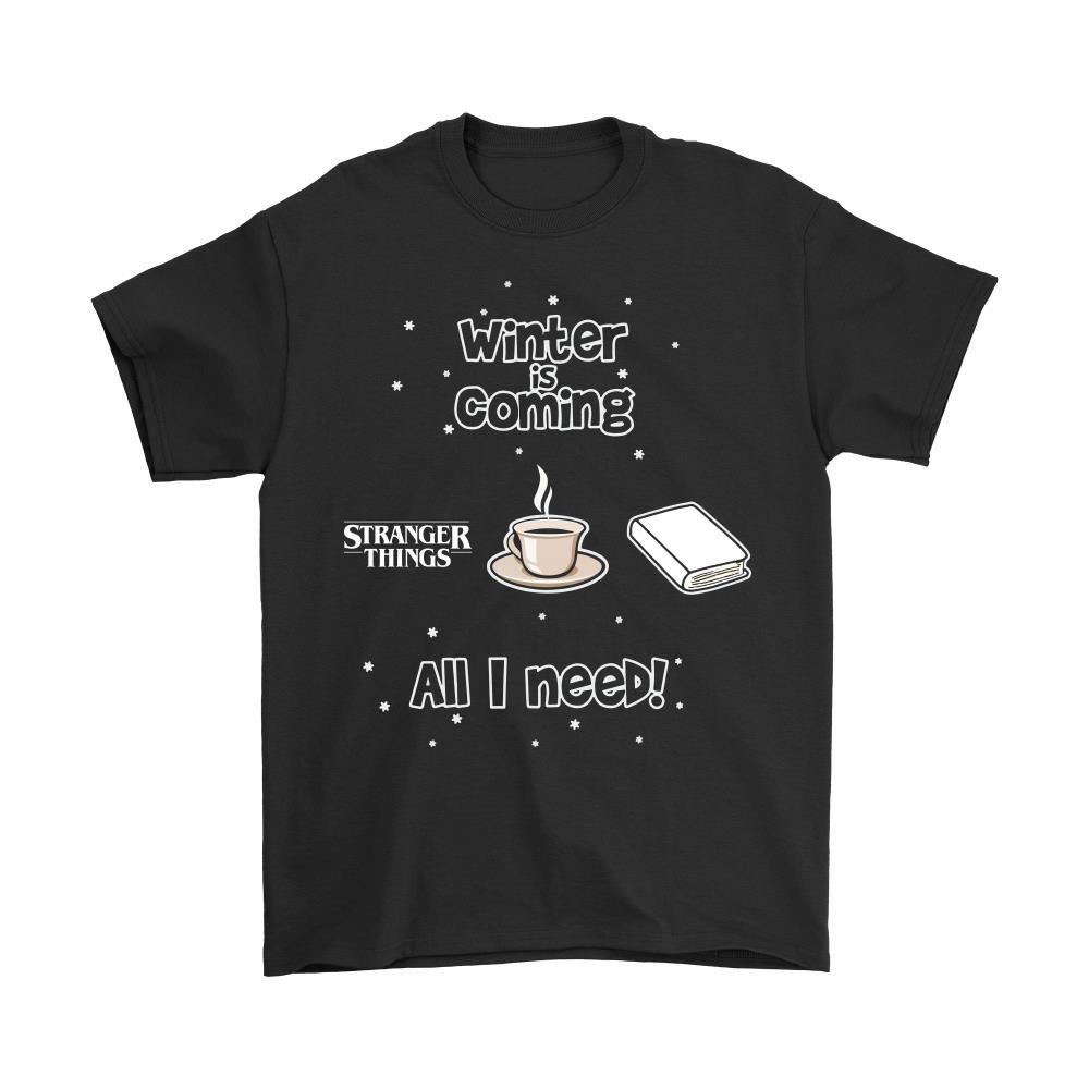 Winter Is Coming All I Need Is Books Coffee And Stranger Things Shirts