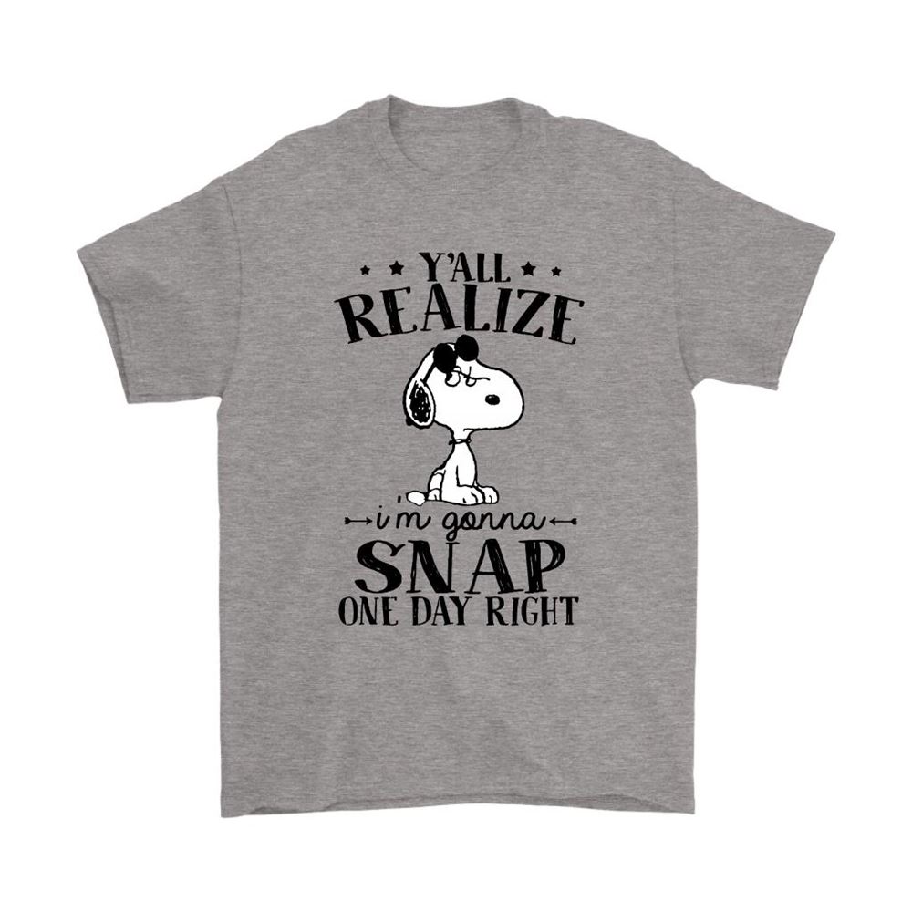 Yall Realize Im Gonna Snap One Day Right Snoopy Shirts