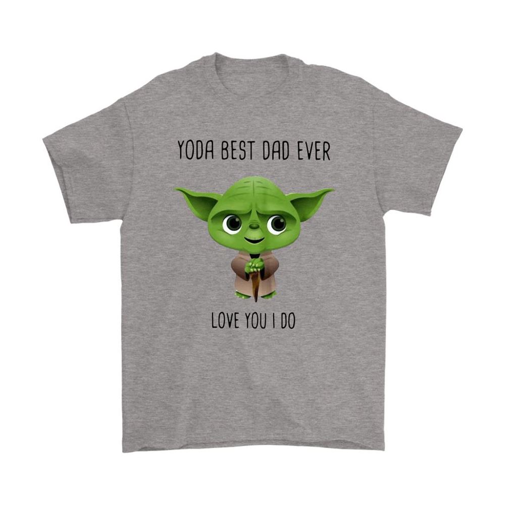 Yoda Best Dad Ever Love You I Do Shirts