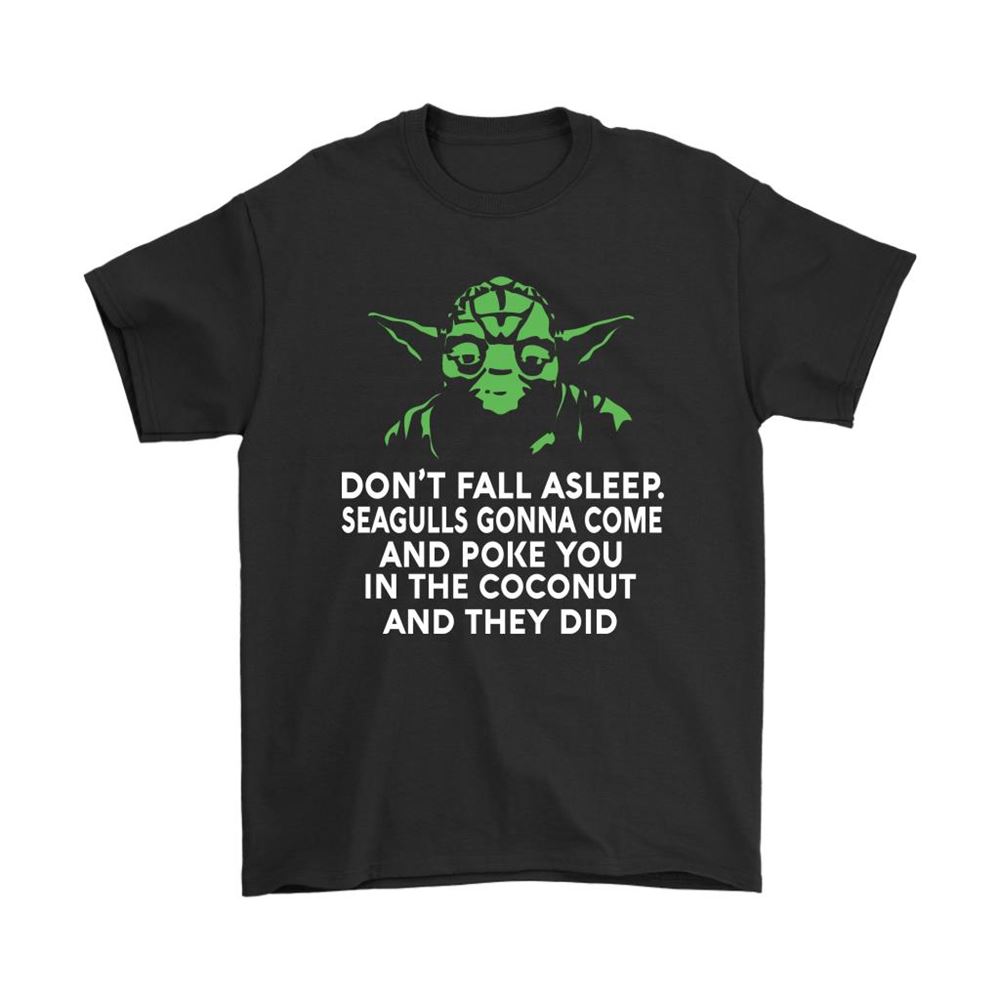 Yoda Dont Fall Asleep Seagulls Gonna Come And Poke You Shirts