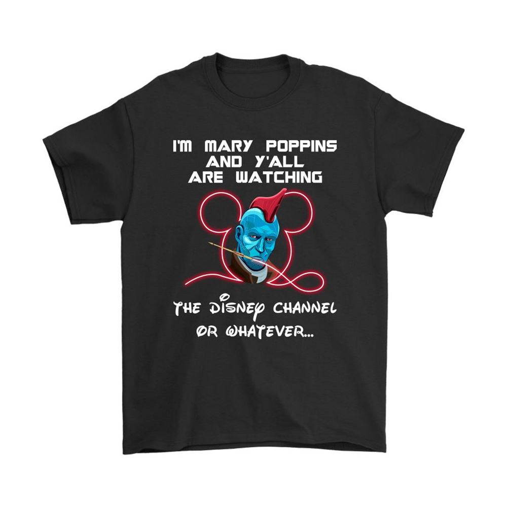 Yondu Im Mary Poppins And Yall Are Watching Disney Channel Shirts