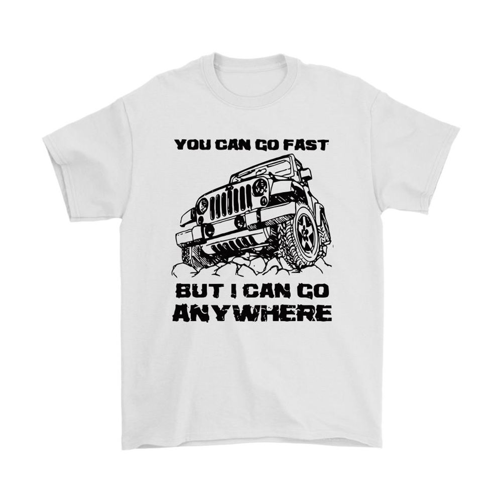 You Can Go Fast But I Can Go Anywhere Jeep Car Shirts - Luxwoo.com