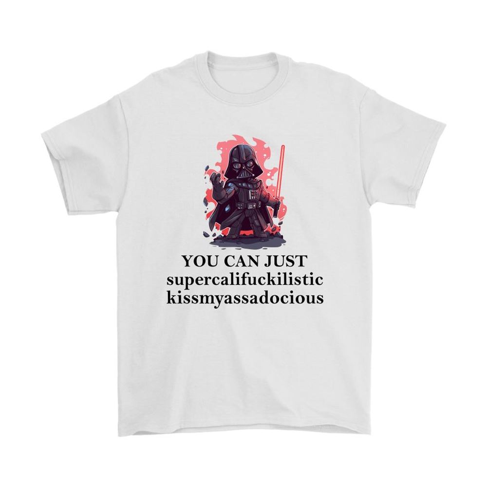 You Can Just Supercalifuckilistic Kissmyassadocious Darth Vader Shirts