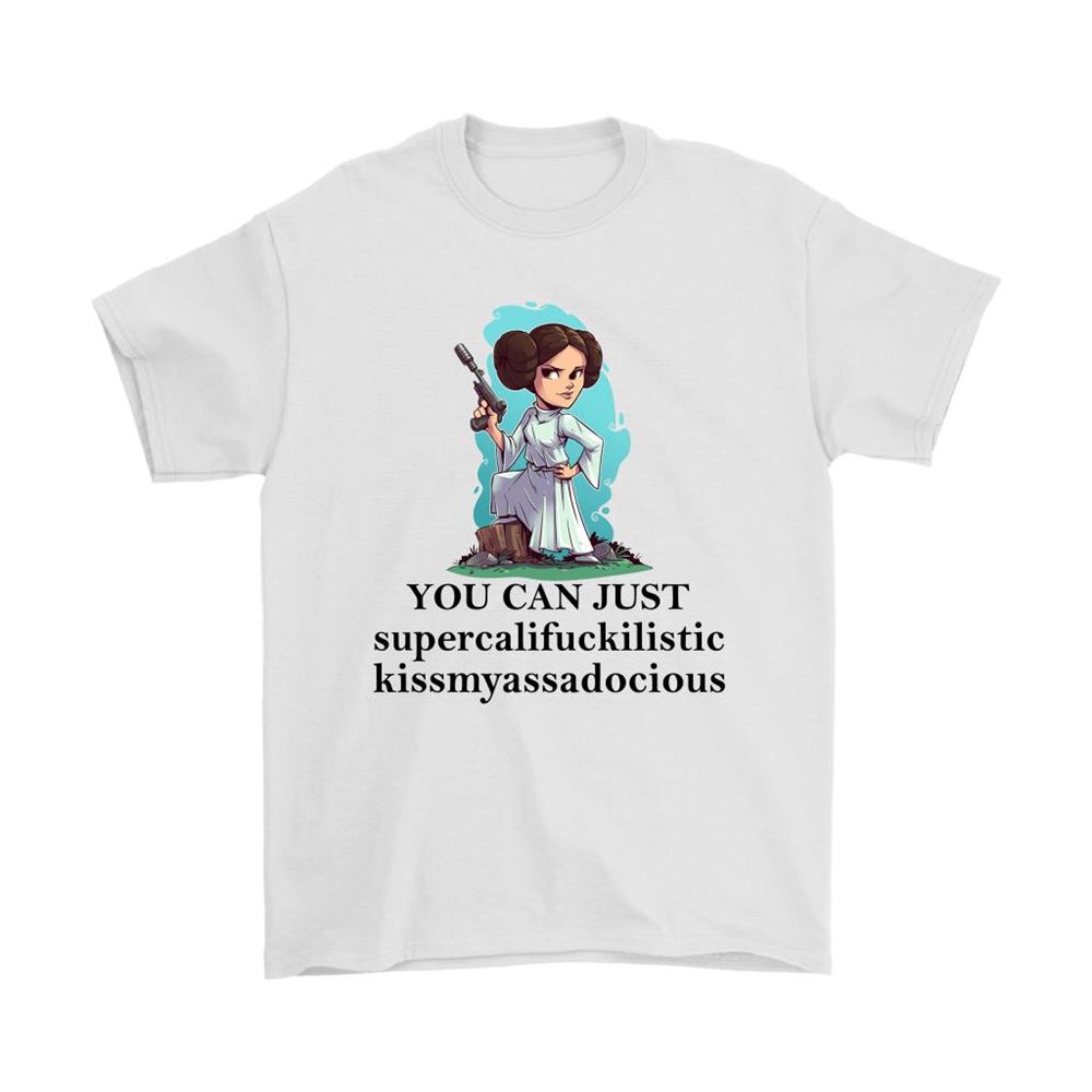 You Can Just Supercalifuckilistic Kissmyassadocious Leia Shirts