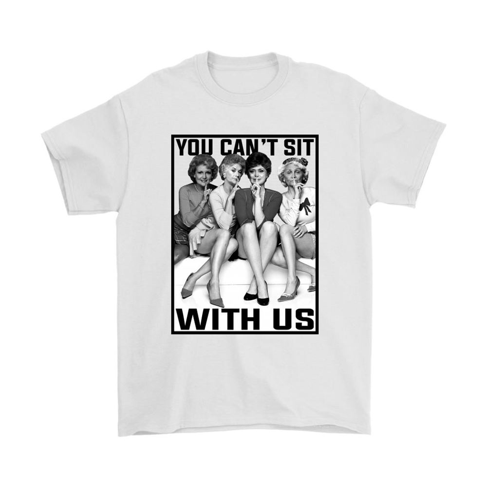 You Cant Sit With Us The Golden Girls Shirts