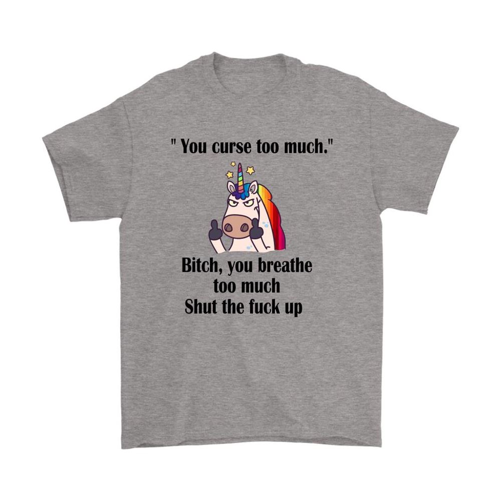 You Curse Too Much Bitch You Breathe To Much Shirts