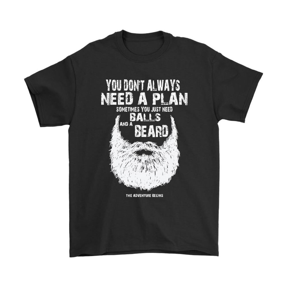 You Dont Always Need A Plan Sometimes Just Balls And Beard Shirts