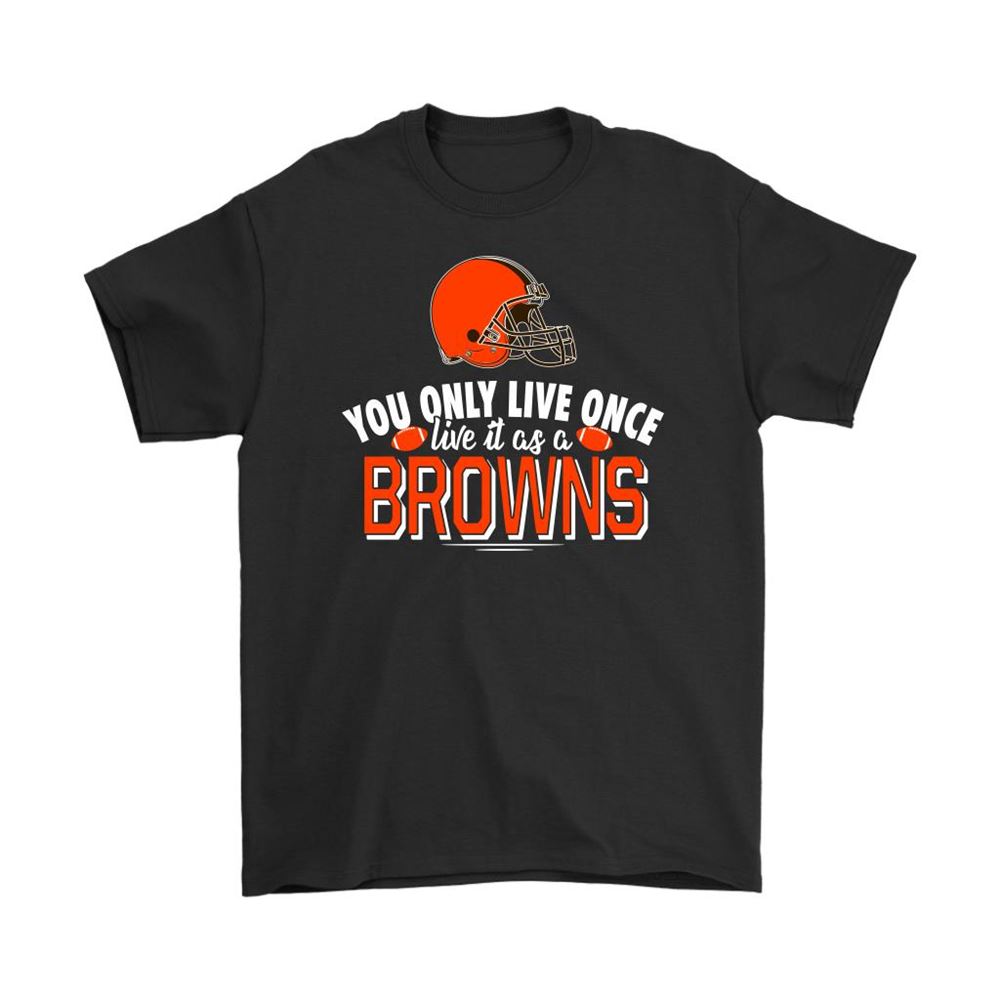 You Only Live Once Live It As A Cleveland Browns Shirts