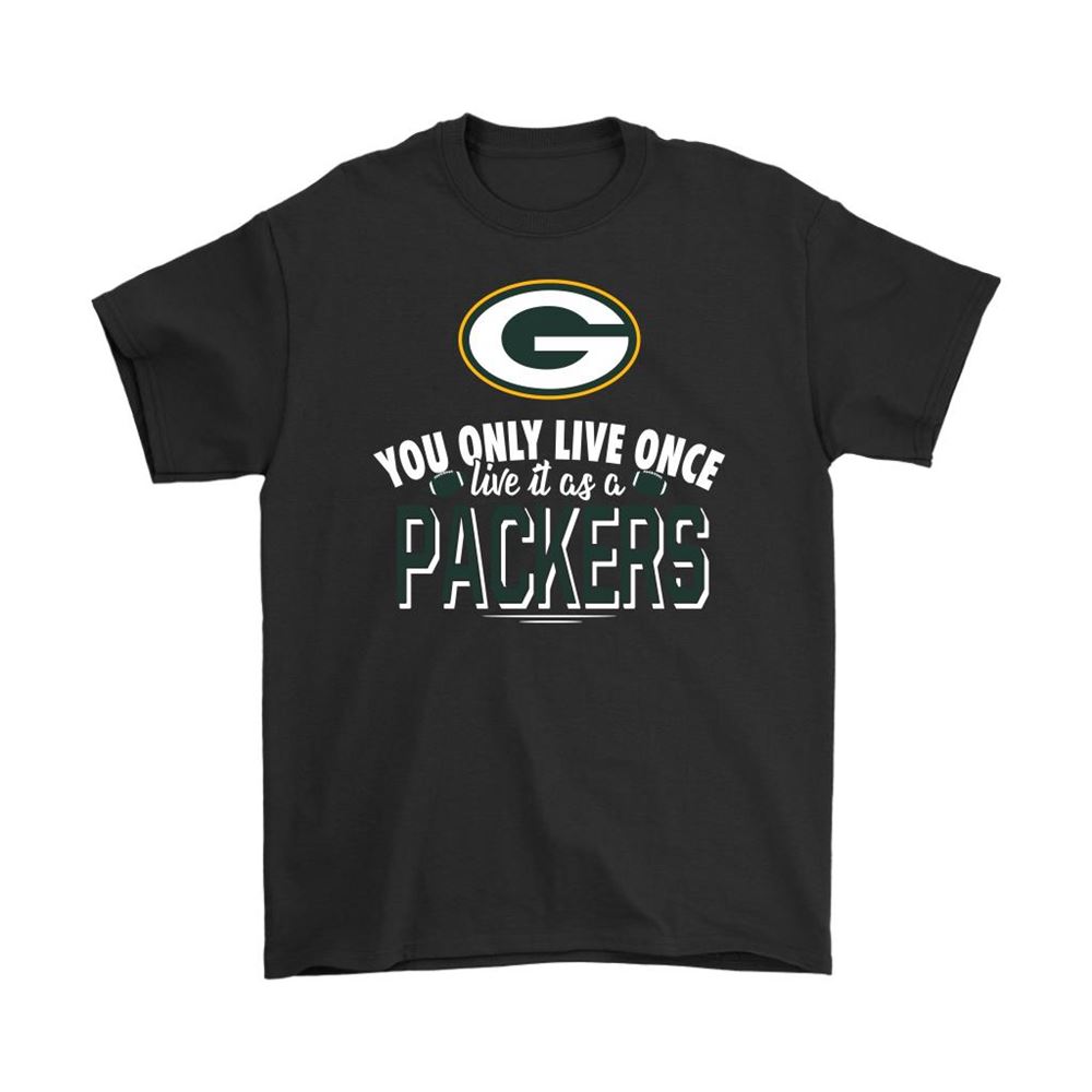 You Only Live Once Live It As A Green Bay Packers Shirts