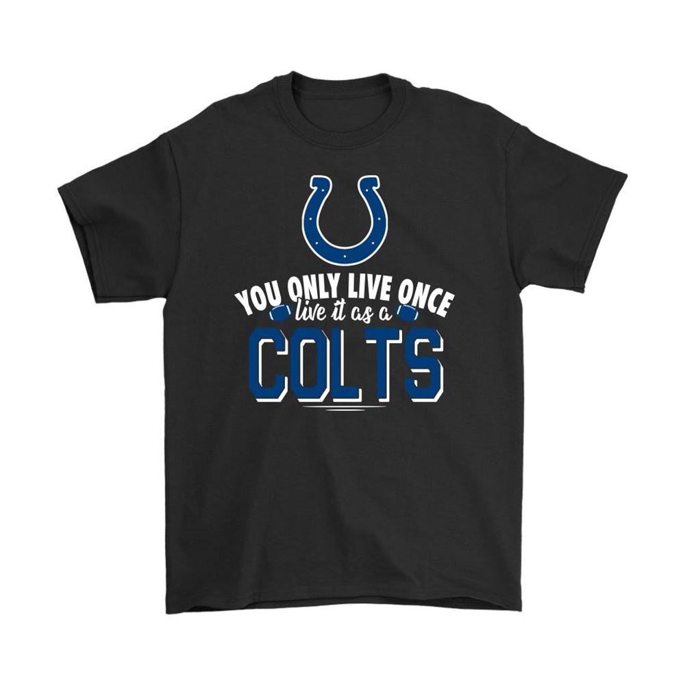 You Only Live Once Live It As A Indianapolis Colts Shirts