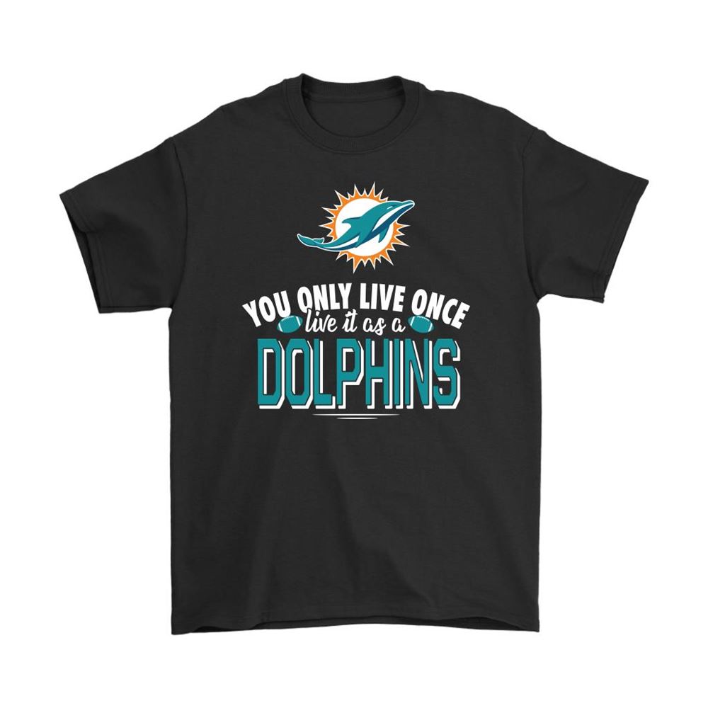You Only Live Once Live It As A Miami Dolphins Shirts