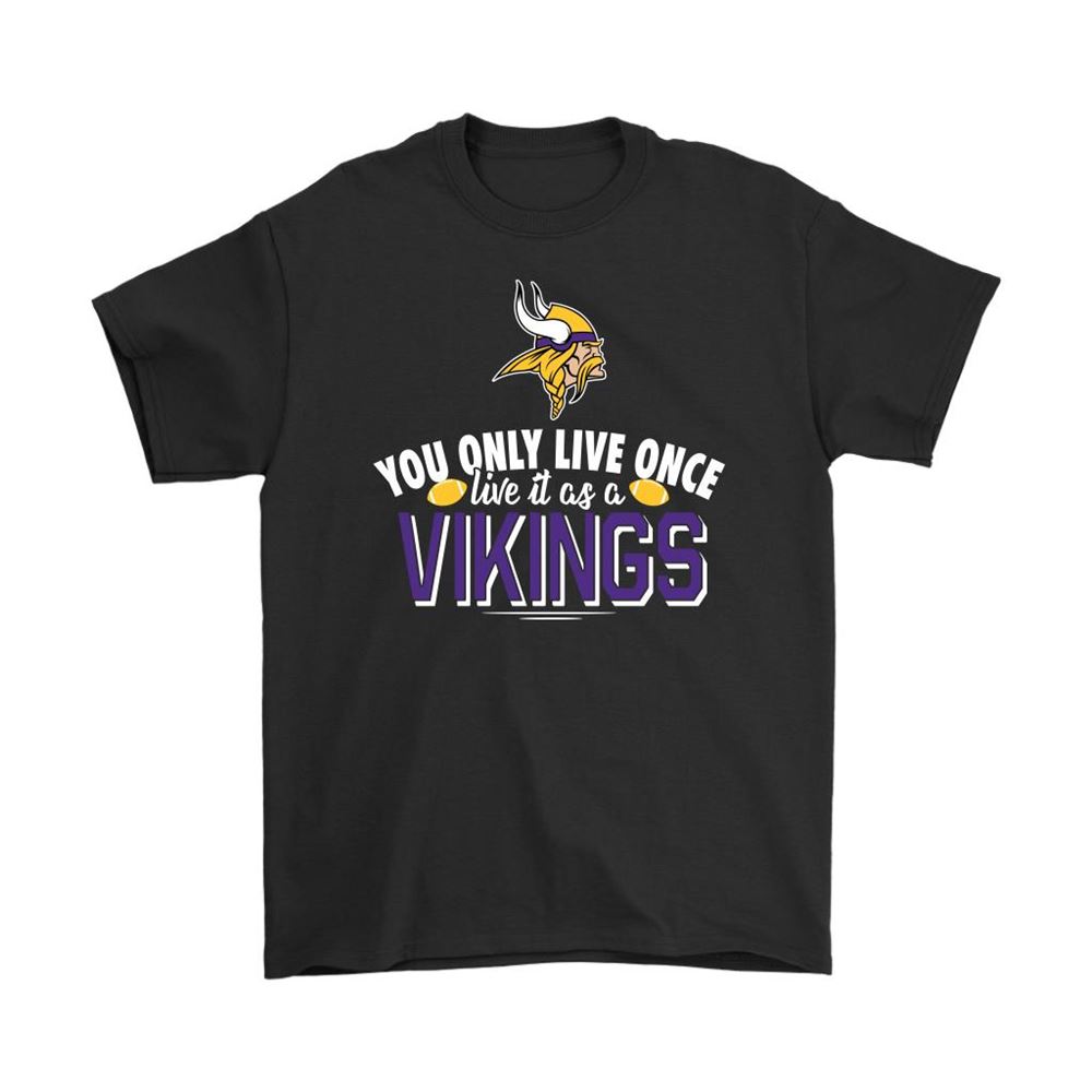 You Only Live Once Live It As A Minnesota Vikings Shirts