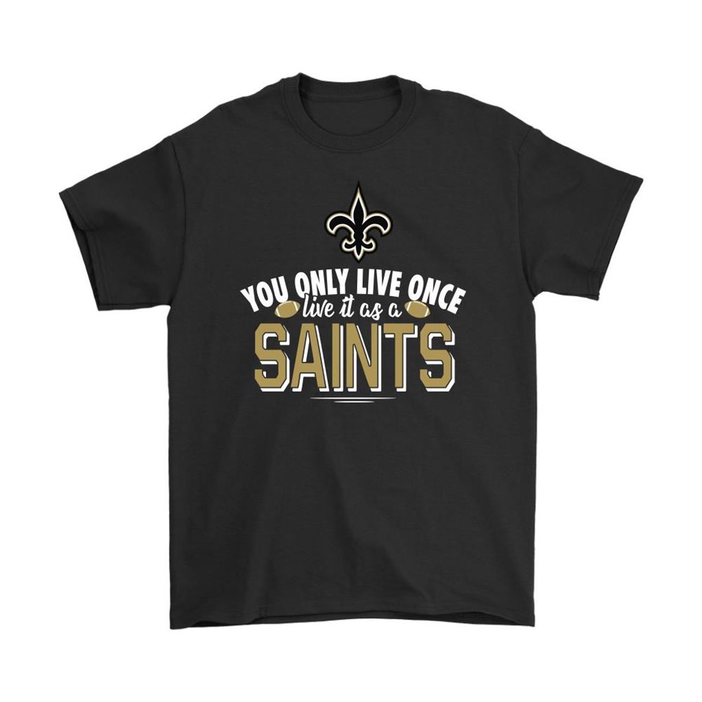 You Only Live Once Live It As A New Orleans Saints Shirts