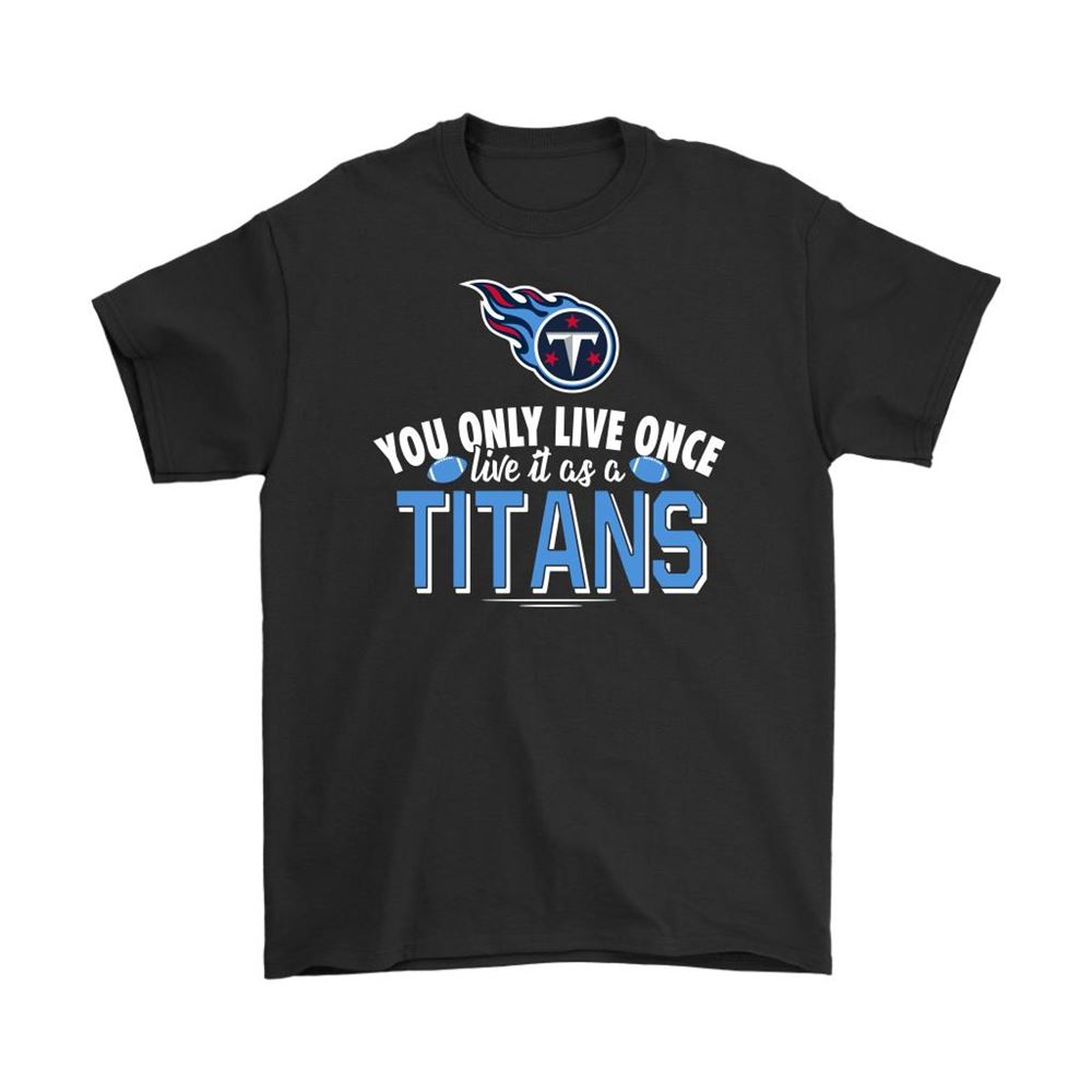 You Only Live Once Live It As A Tennessee Titans Shirts