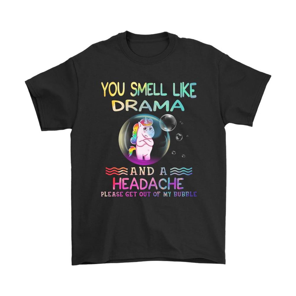 You Smell Like Drama And Headache Get Out Of My Bubble Unicorn Shirts