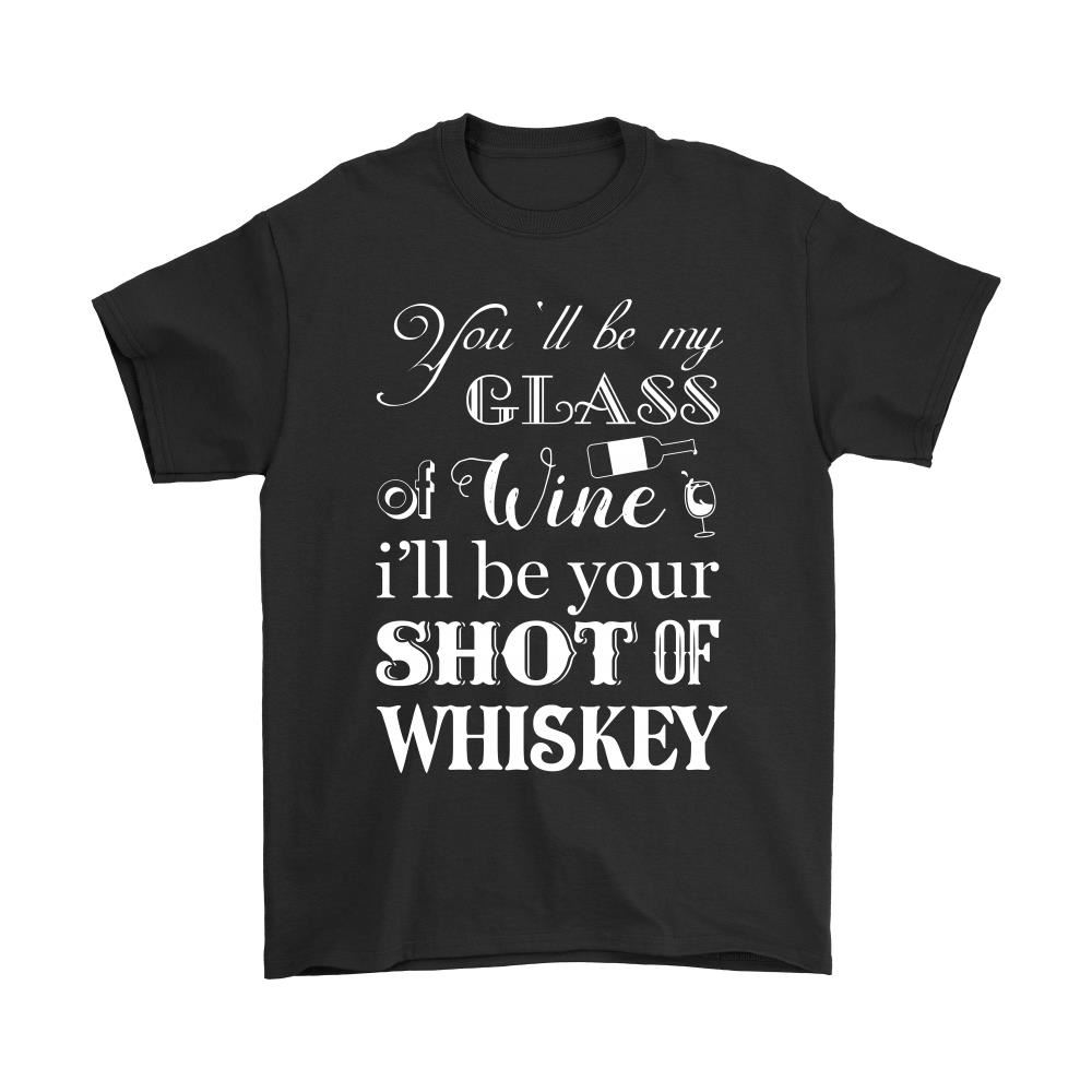 Youll Be My Glass Of Wine Ill Be Your Shot Of Whiskey Shirts