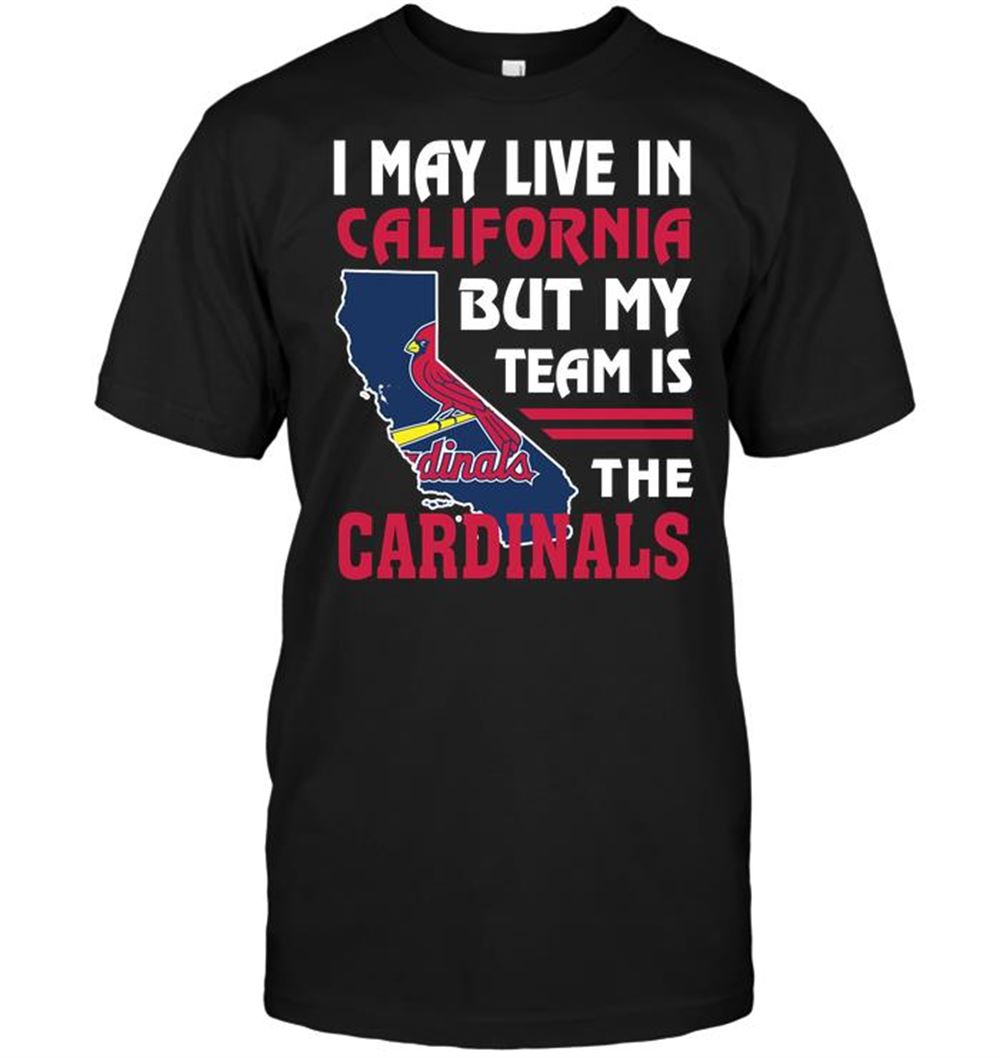I May Live In California But My Team Is The St Louis Cardinals Shirt