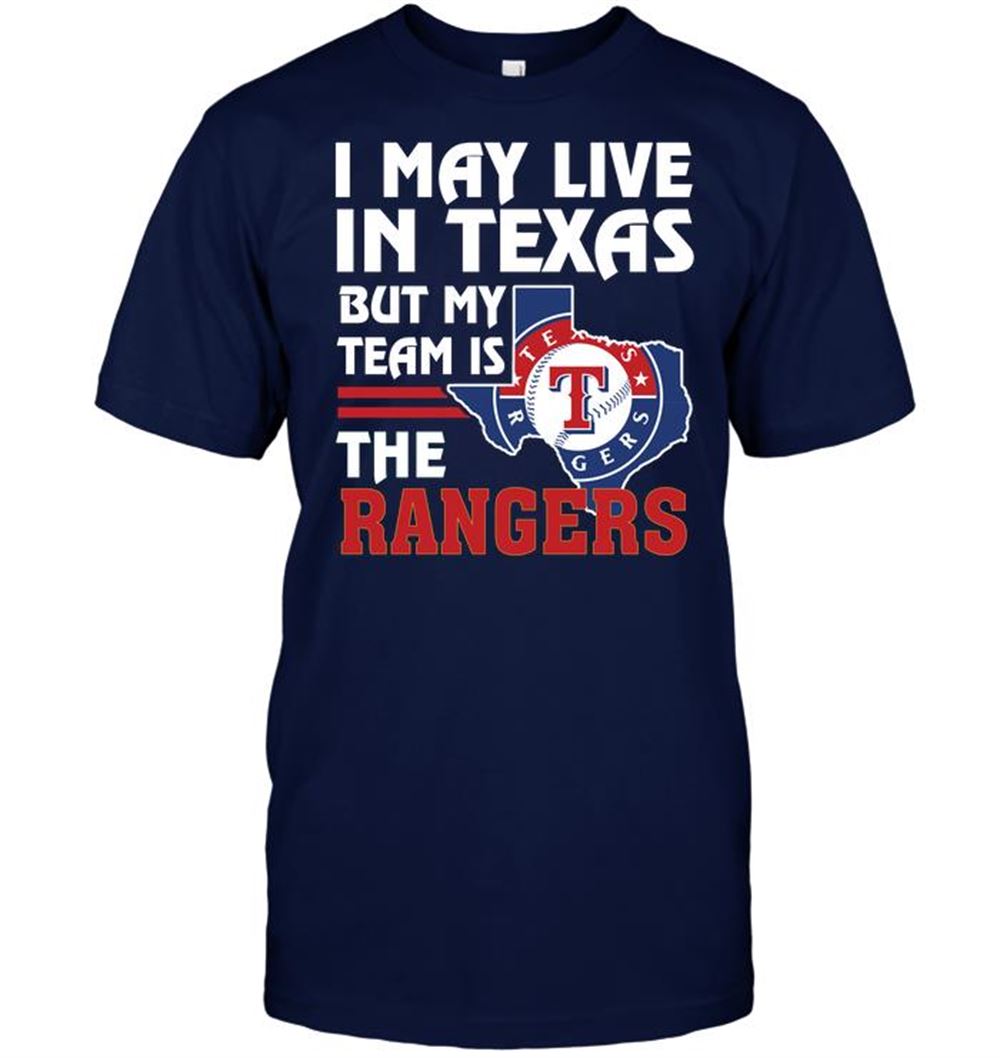 I May Live In Texas But My Team Is The Texas Rangers Shirt Plus Size Up To 5xl