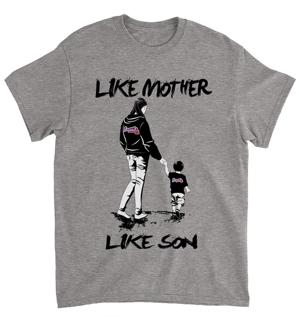 Mlb Atlanta Braves 058 Like Mother Like Son Shirt Full Size Up To 5xl