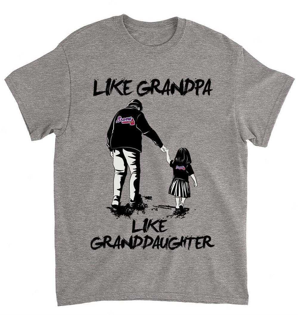 Mlb Atlanta Braves 061 Like Grandpa Like Granddaughter Shirt Size Up To 5xl