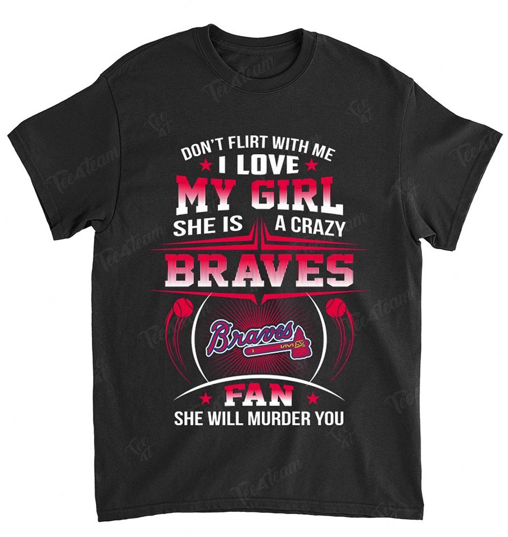 Mlb Atlanta Braves 137 Dont Flirt With Me Shirt