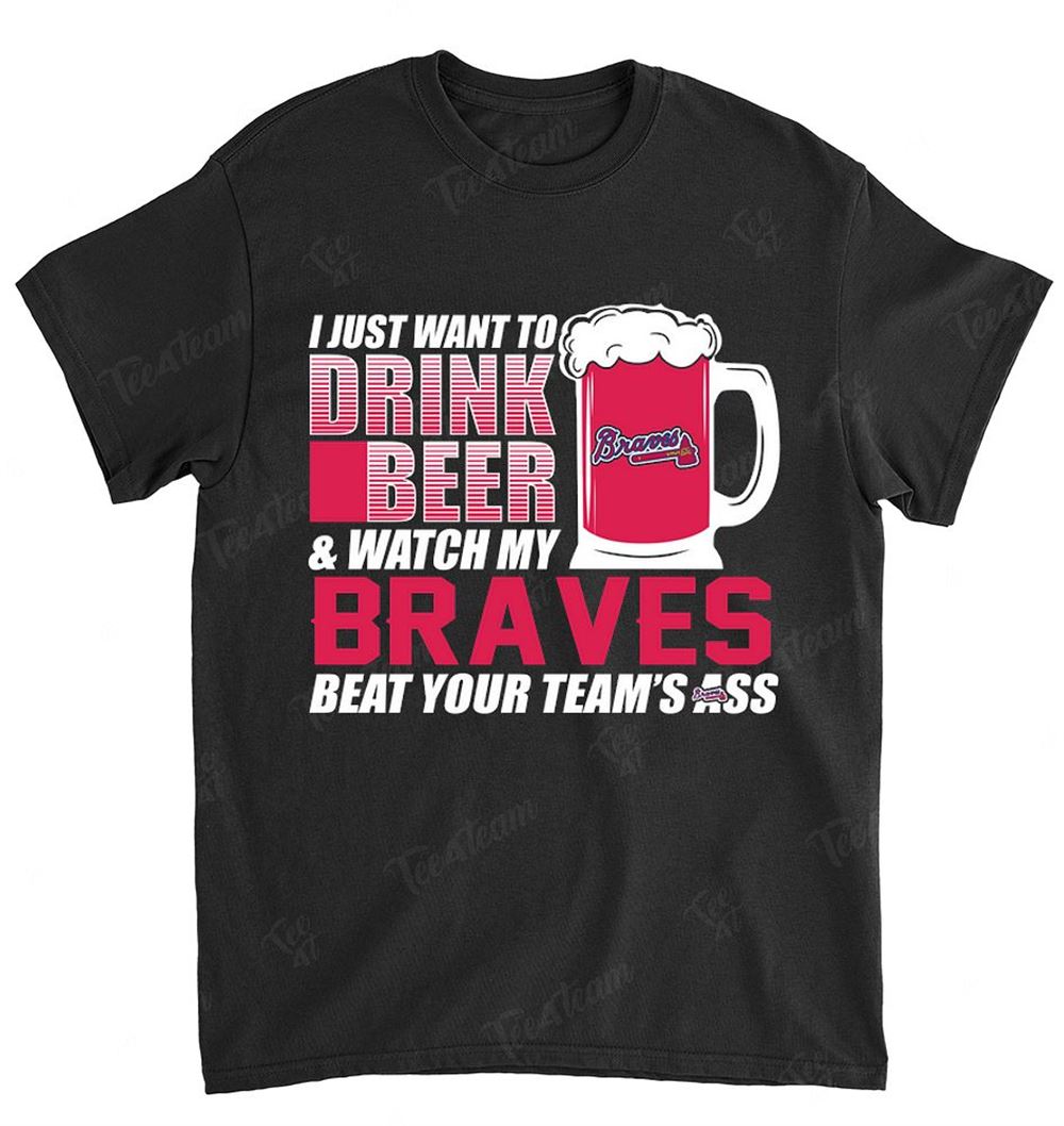 Mlb Atlanta Braves 173 I Just Want To Drink Beer Shirt Plus Size Up To 5xl