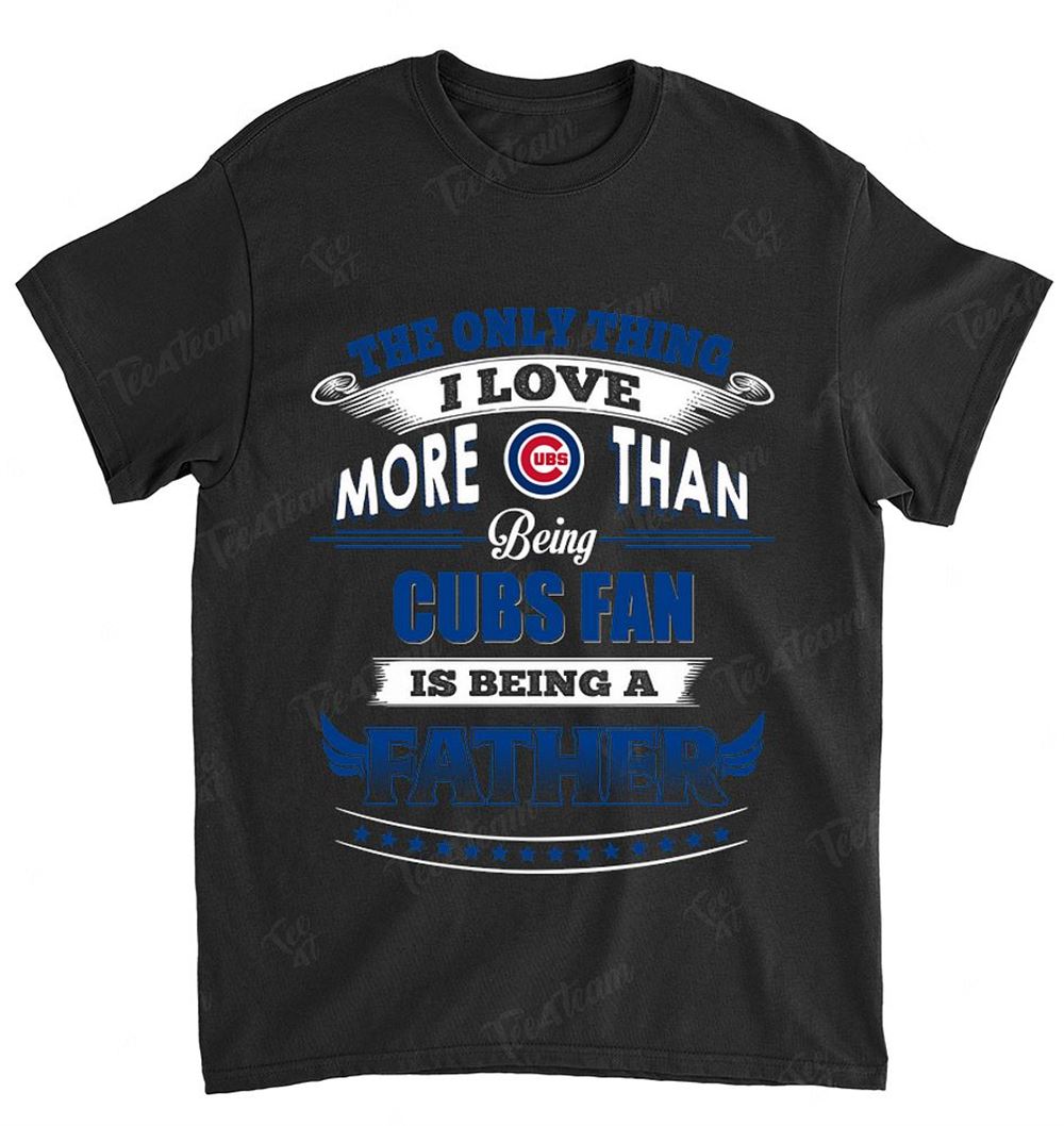 Mlb Chicago Cubs 035 Only Thing I Love More Than Being Father Shirt Plus Size Up To 5xl