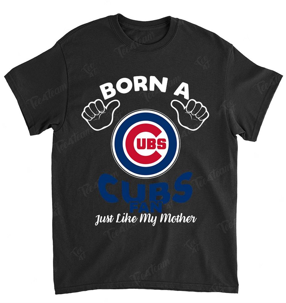 Mlb Chicago Cubs 134 Born A Fan Just Like My Mother Shirt Full Size Up To 5xl