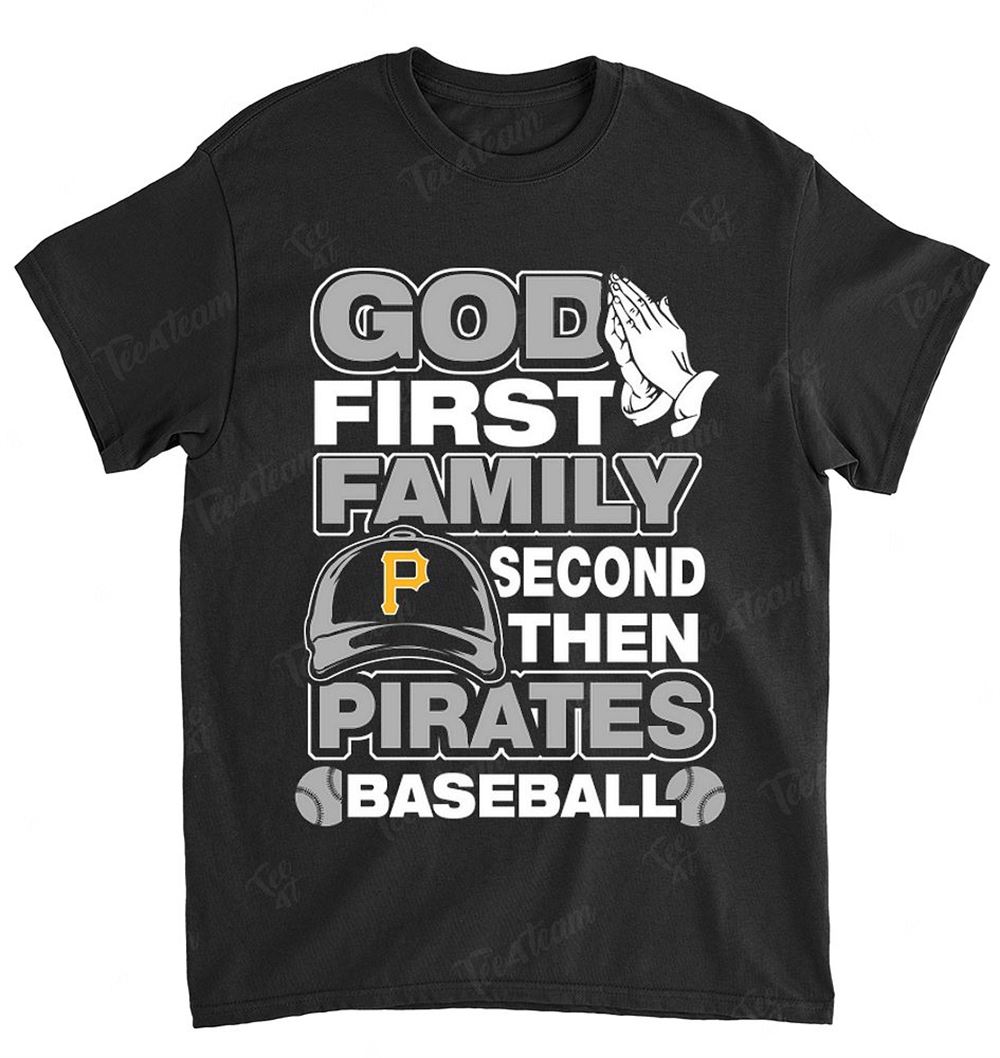 Mlb Pittsburgh Pirates 049 God First Family Second Then My Team Shirt Size Up To 5xl