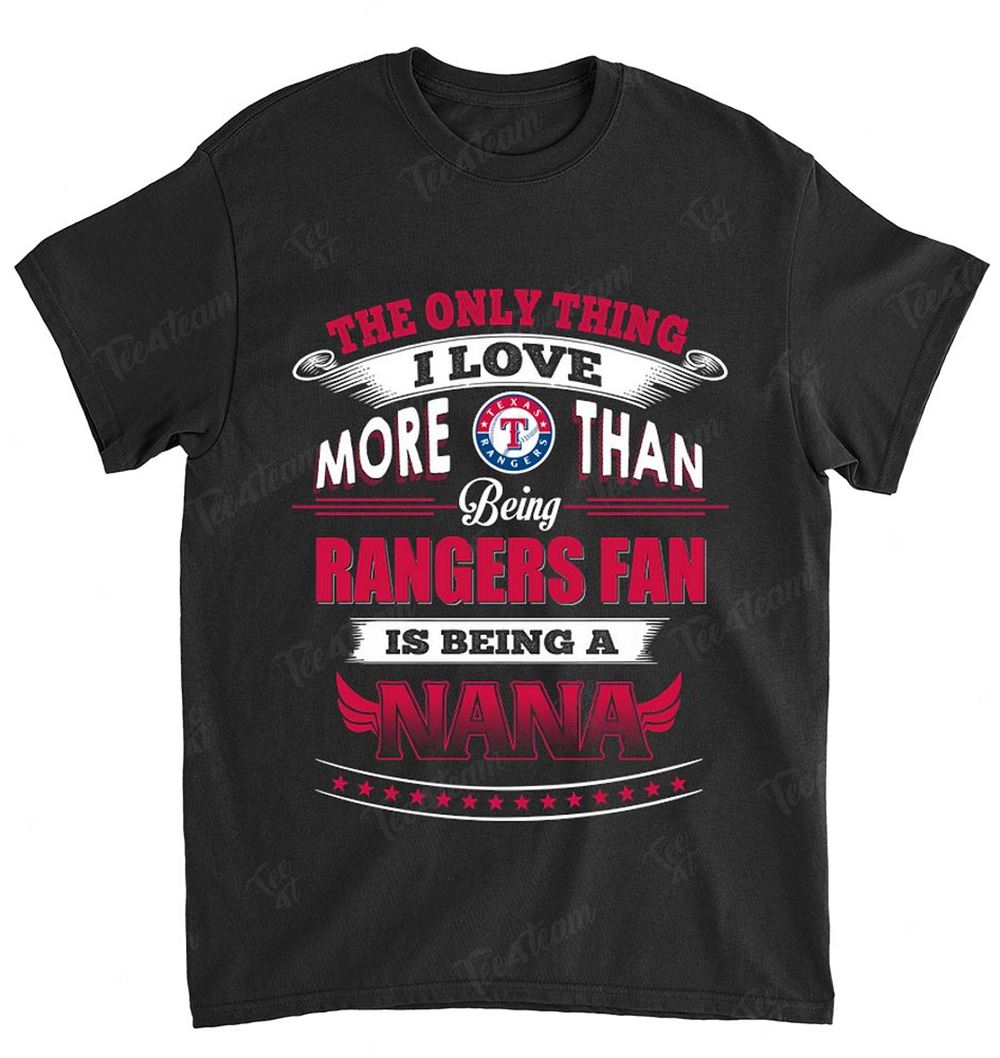 Mlb Texas Rangers 042 Only Thing I Love More Than Being Nana Shirt