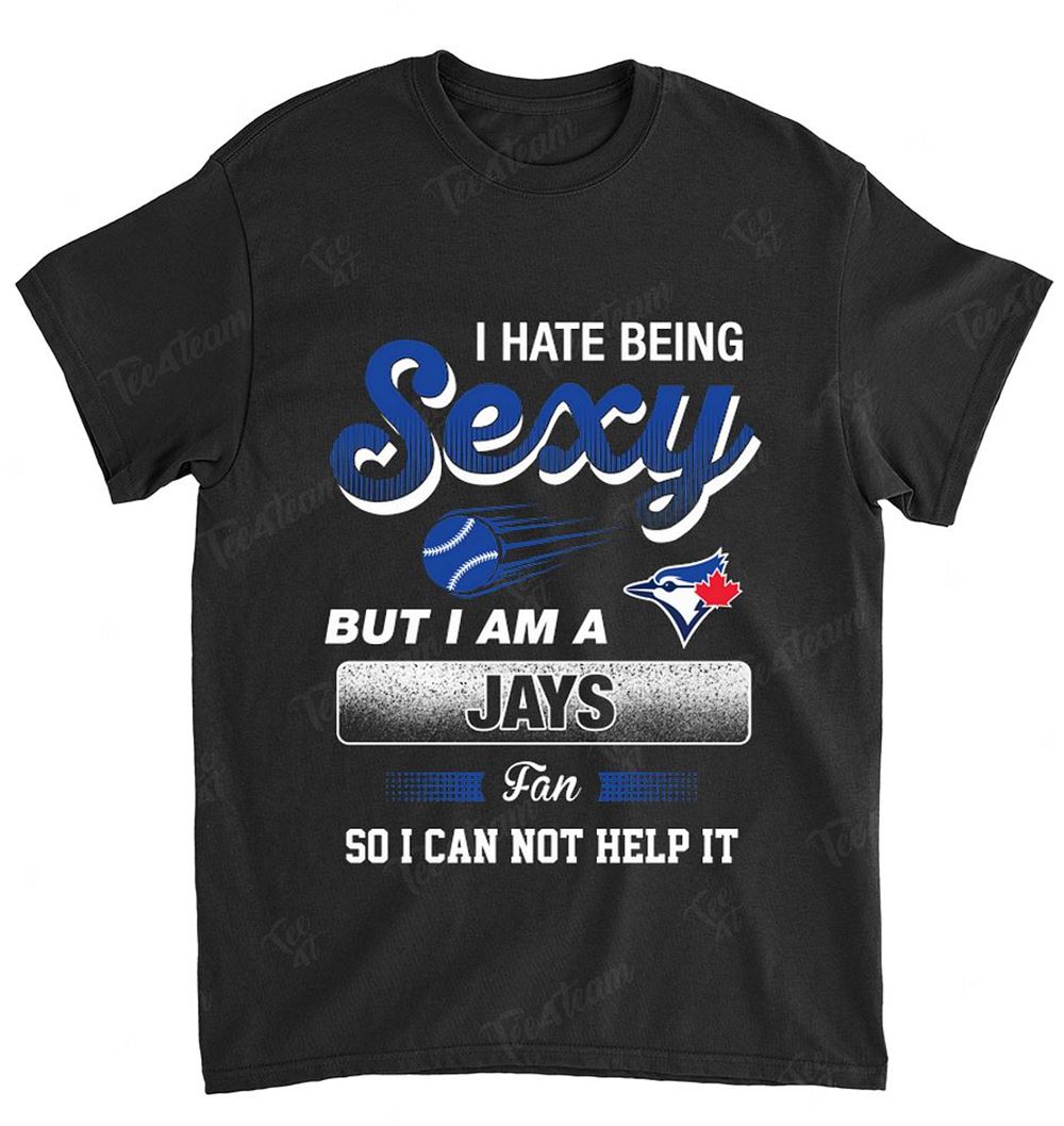 Mlb Toronto Blue Jays 105 I Hate Being Sexy Shirt
