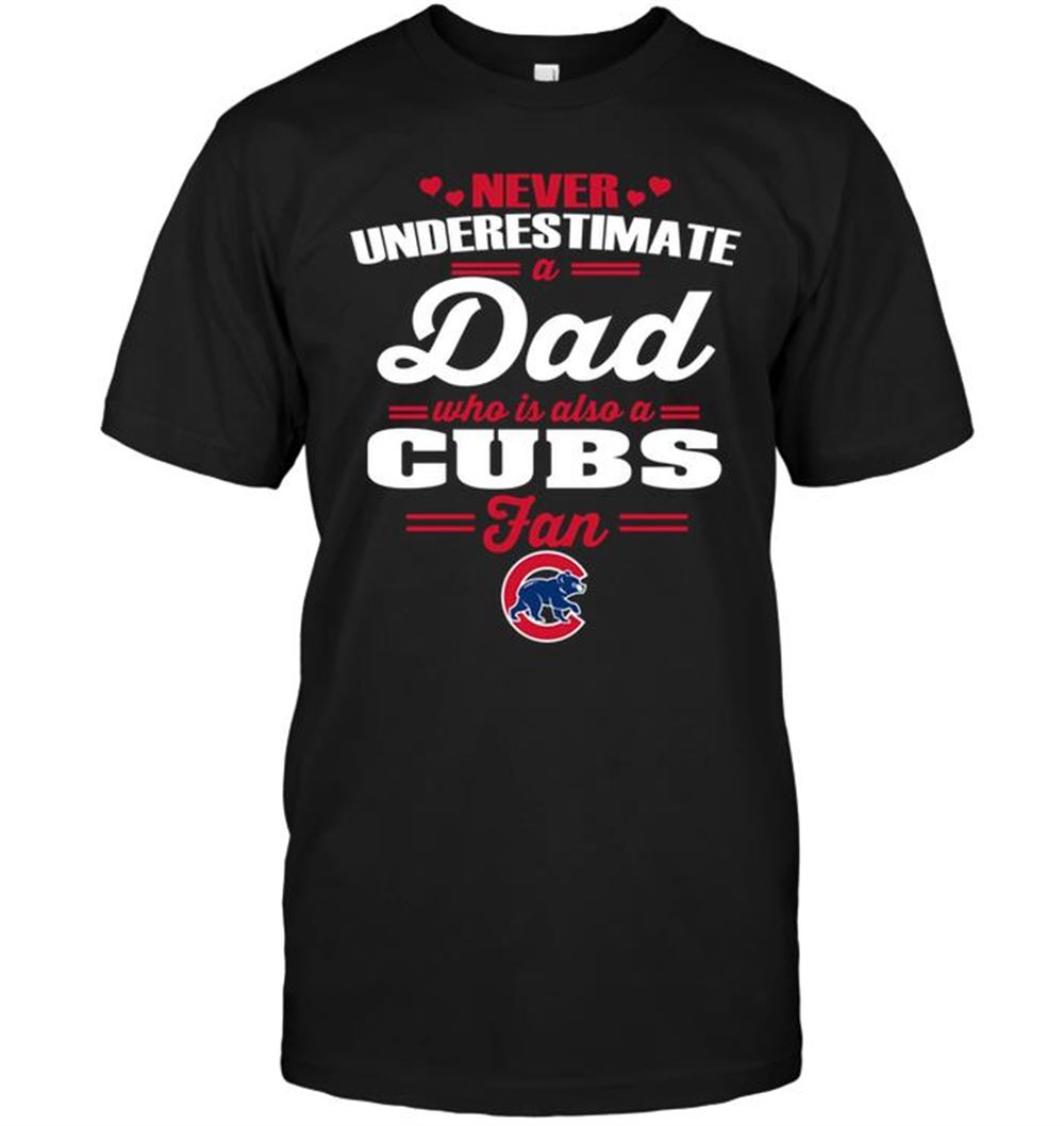 Never Underestimate A Dad Who Is Also A Chicago Cubs Fan Shirt Full Size Up To 5xl