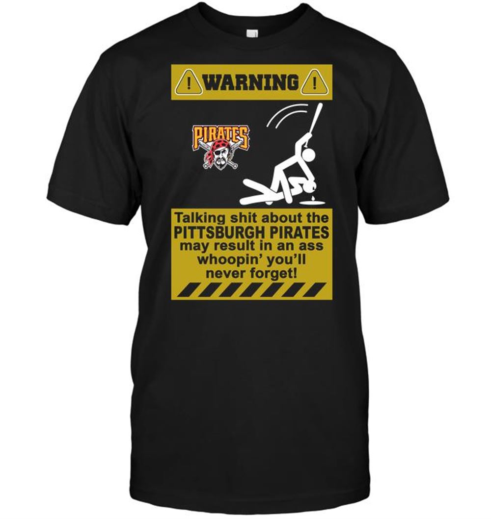 Warning Talking Shit About The Pittsburgh Pirates May Result In An Ass Whoopin Youll Never Forget Shirt