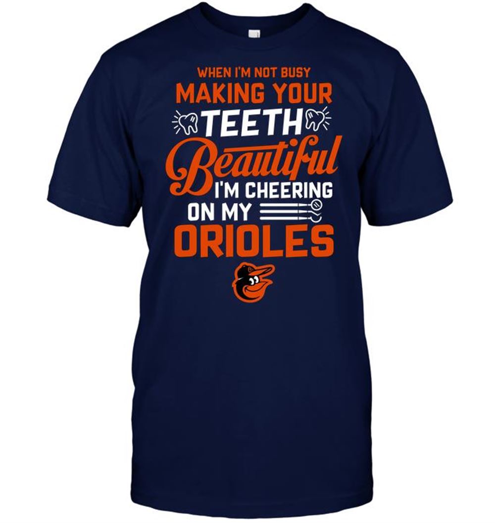When Im Not Busy Making Your Teeth Beautiful Im Cheering On My Orioles Shirt
