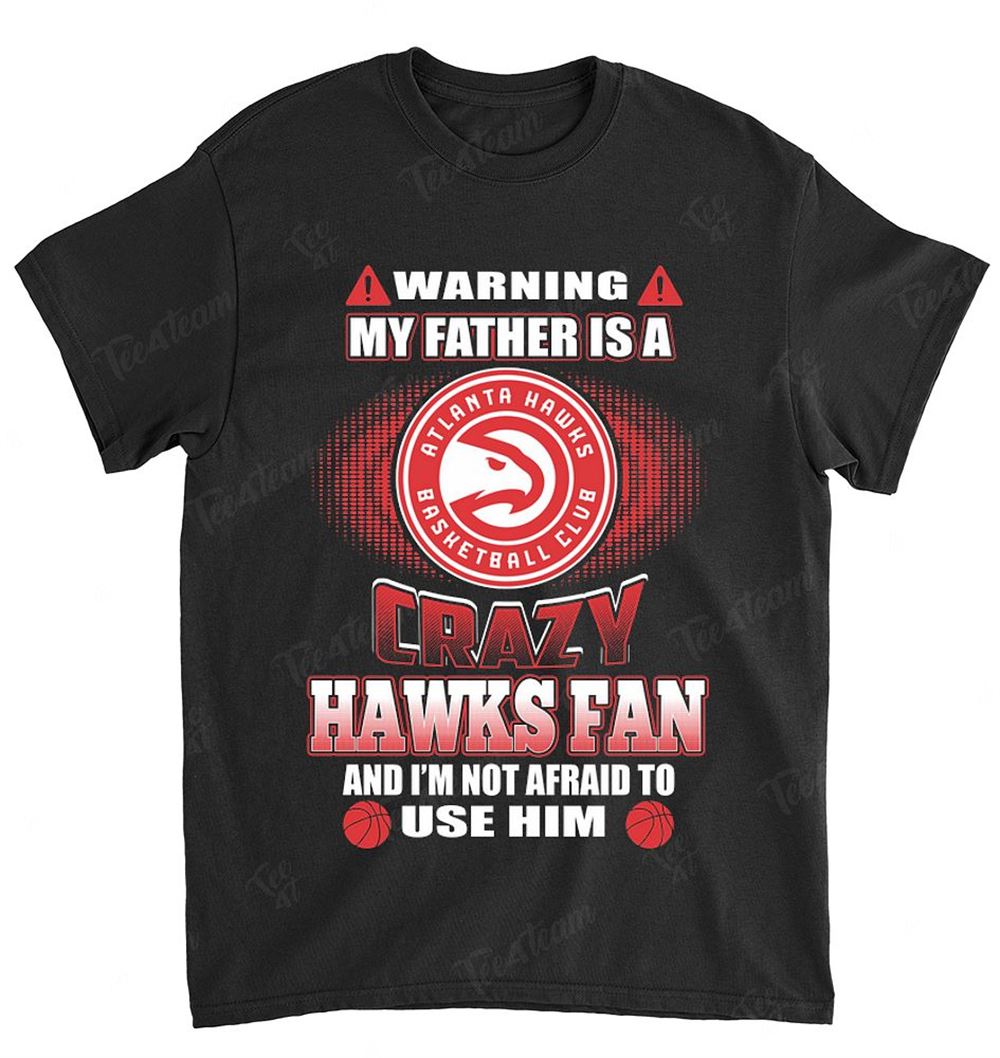 Nba Atlanta Hawks 129 Warning My Father Crazy Fan Shirt