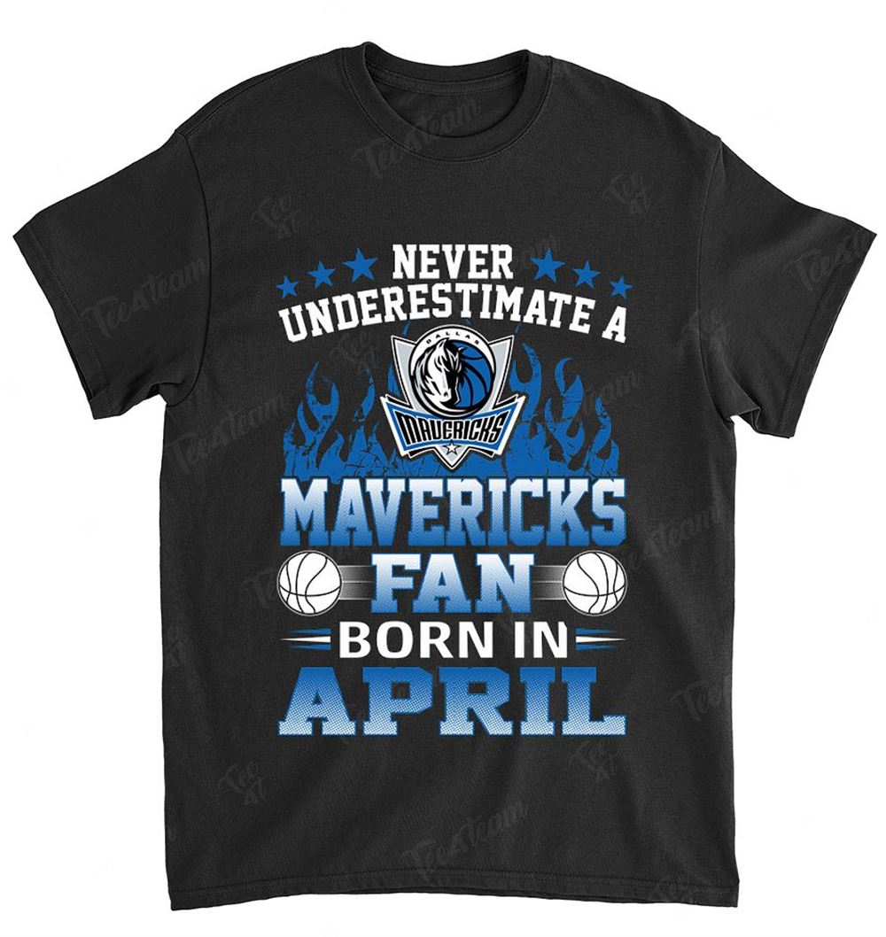 Nba Dallas Mavericks 120 Never Underestimate Fan Born In April 1 Shirt