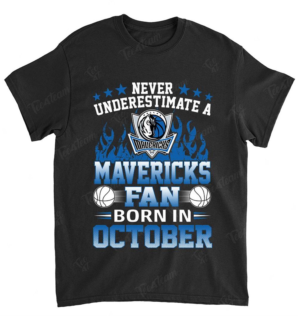 Nba Dallas Mavericks 126 Never Underestimate Fan Born In October 1 Shirt