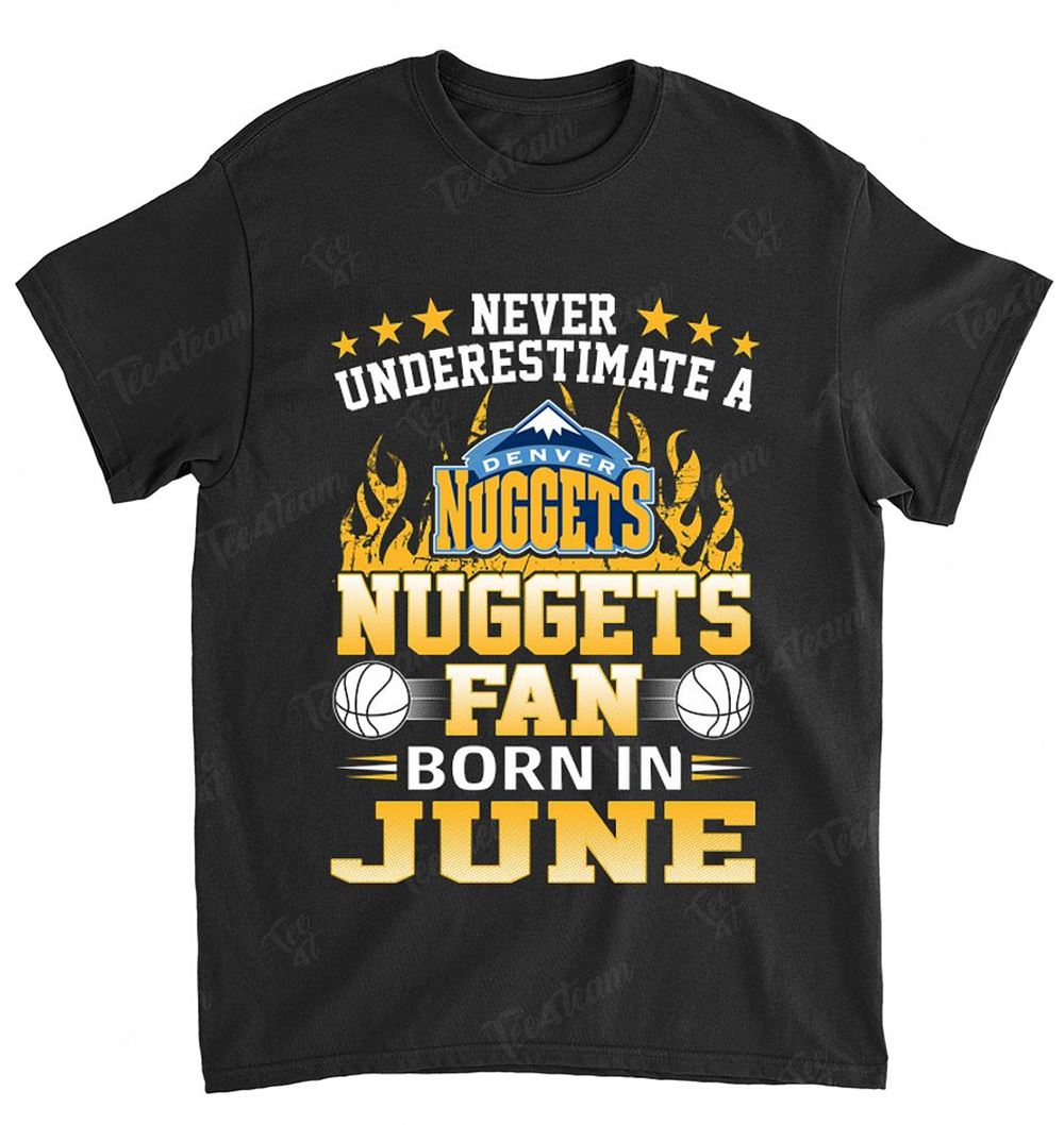 Nba Denver Nuggets 122 Never Underestimate Fan Born In June 1 Shirt