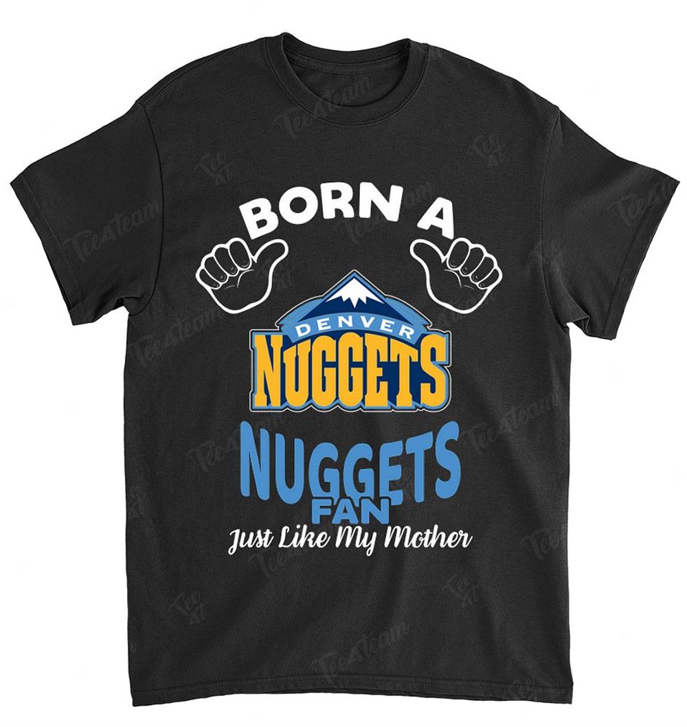 Nba Denver Nuggets 134 Born A Fan Just Like My Mother Shirt