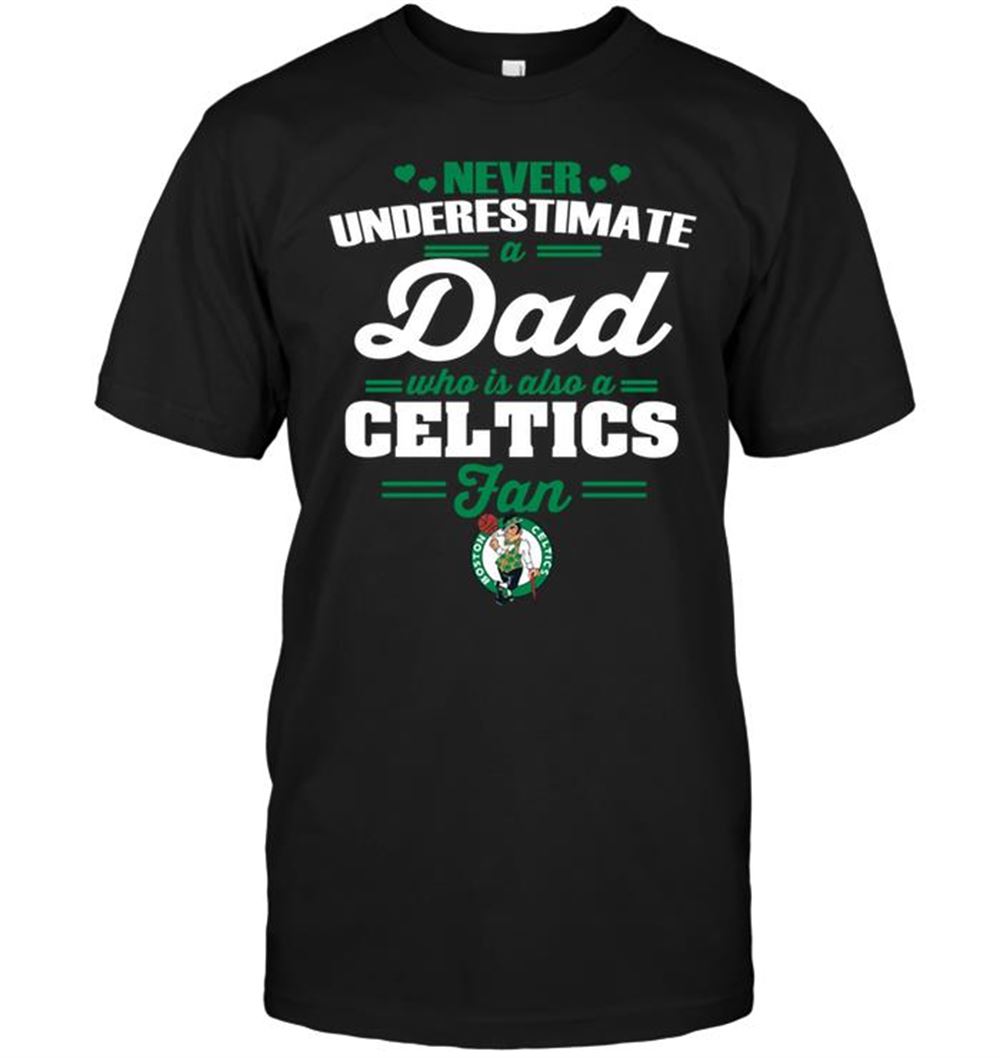 Never Underestimate A Dad Who Is Also A Boston Celtics Fan T-shirt