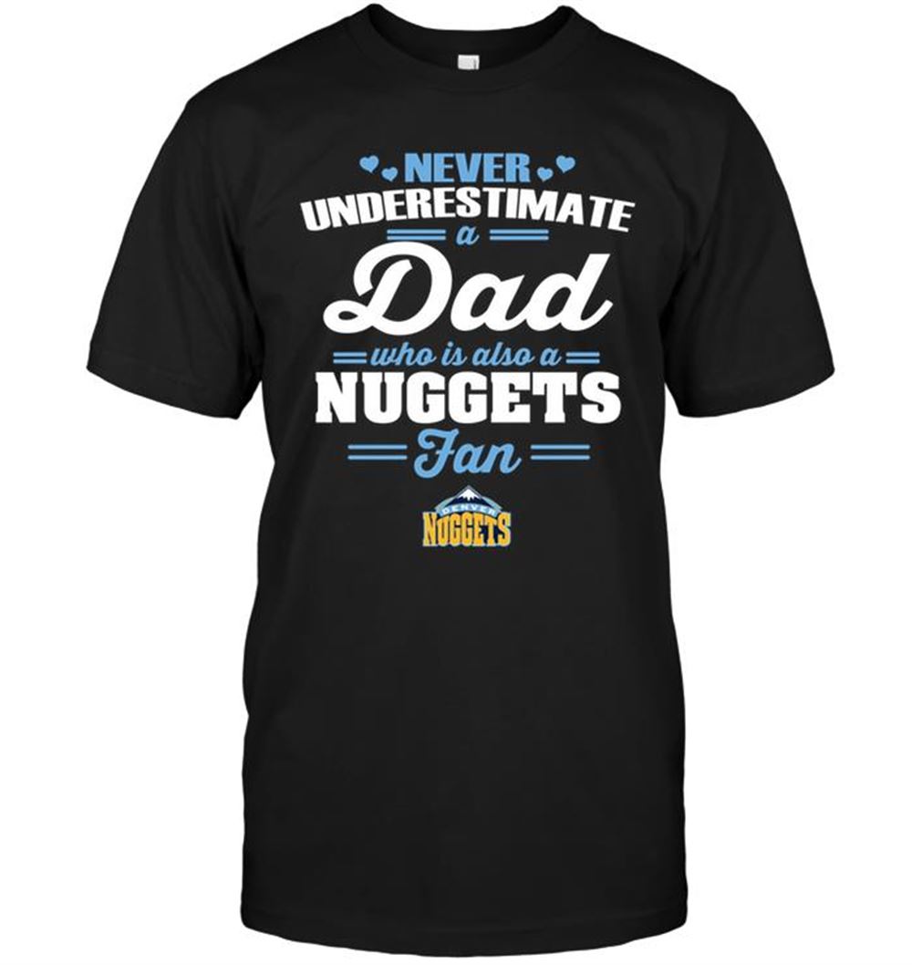 Never Underestimate A Dad Who Is Also A Denver Nuggets Fan Shirt